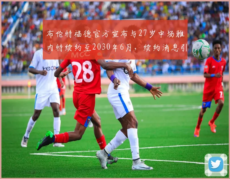 布伦特福德官方宣布与27岁中场雅内特续约至2030年6月，续约消息引发关注